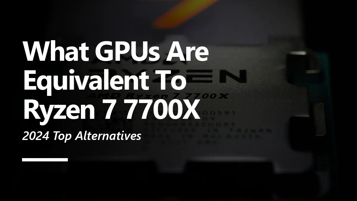 Ryzen 7 7700X Equivalent GPU