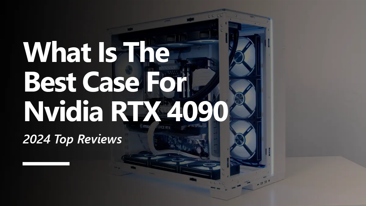 Case Recommendations for RTX 4090