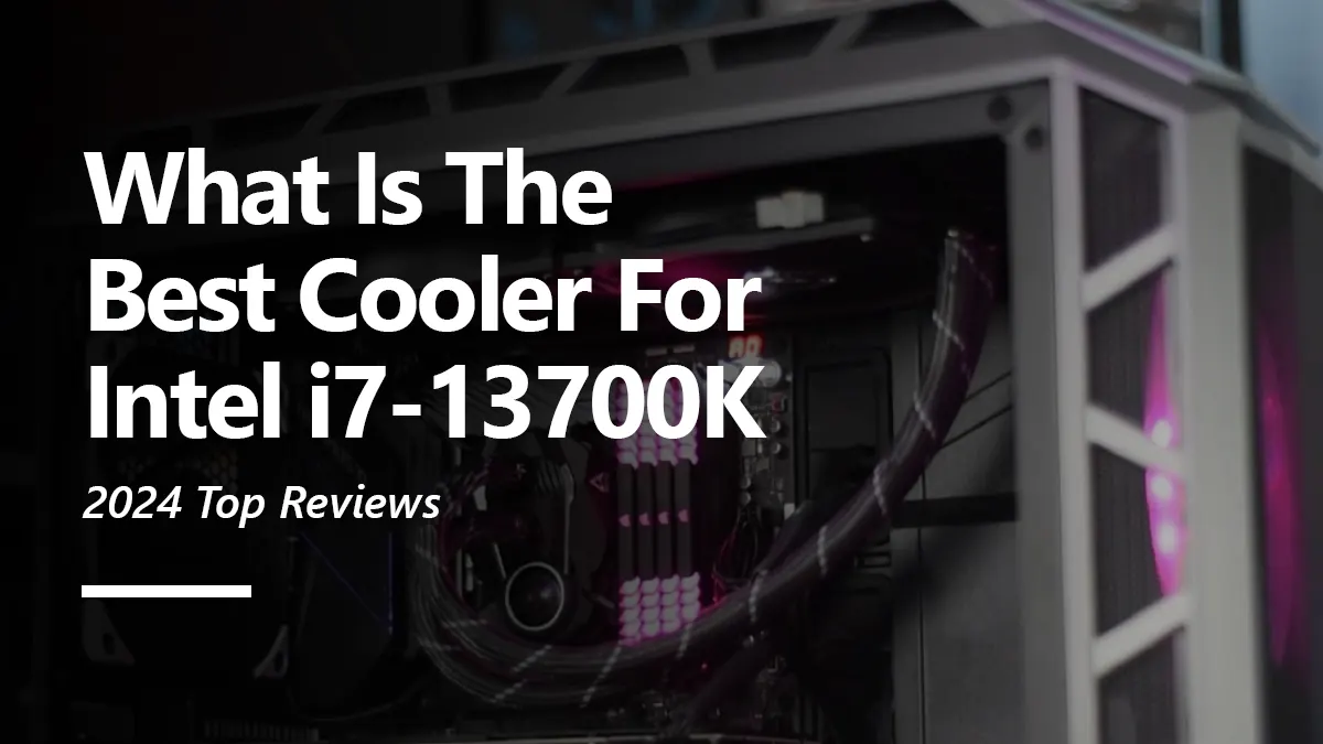 CPU Cooler Recommendations for i7 13700K