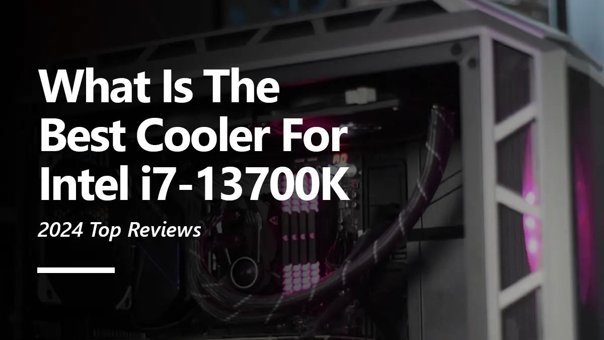 8 Best CPU Coolers for i7 13700K To Buy