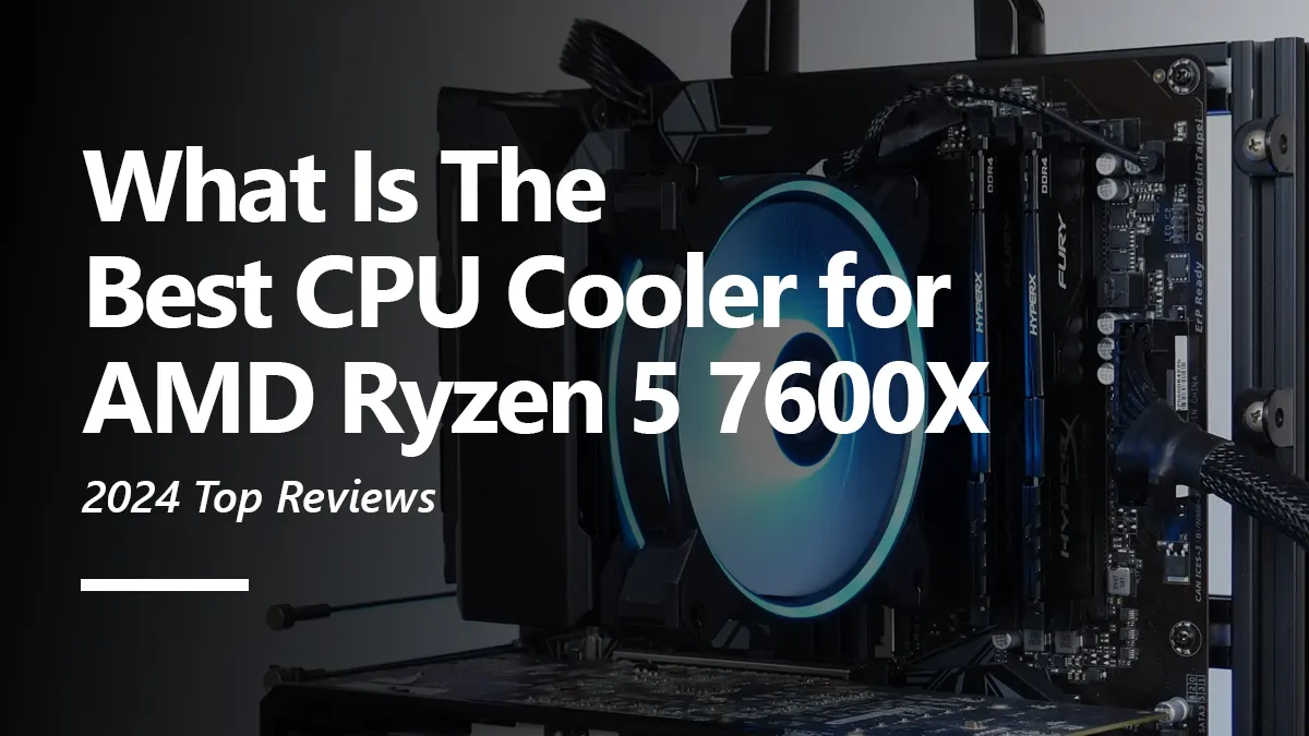 Best CPU Cooler for Ryzen 5 7600X