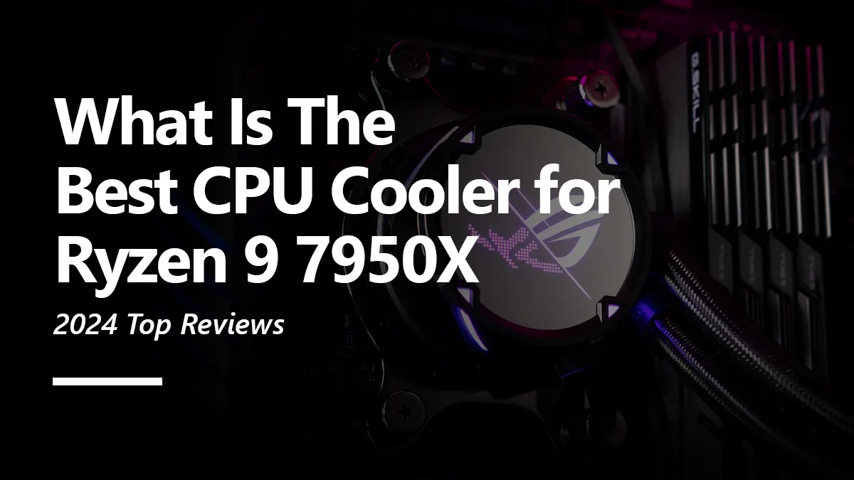 Best CPU Cooler for Ryzen 9 7950X
