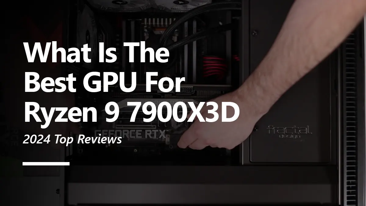 8 Best GPUs for Ryzen 9 7900X3D To Buy