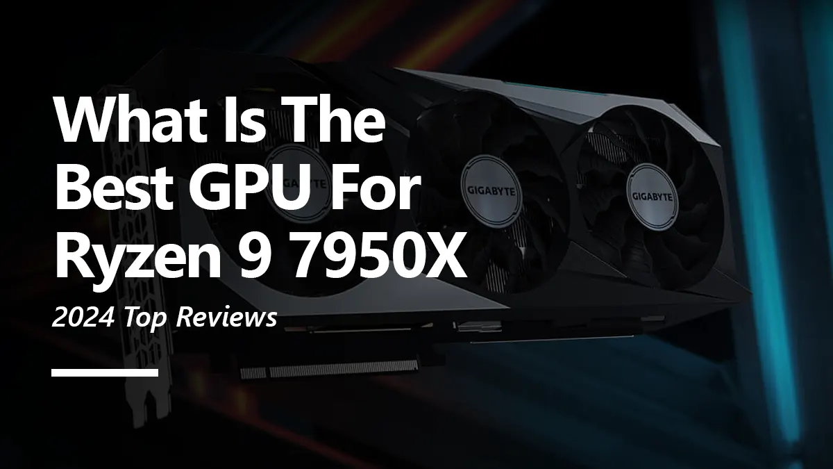 Best GPU for Ryzen 9 7950X