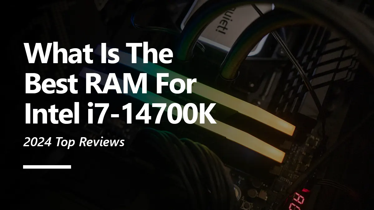 RAM Recommendations for i7 14700K