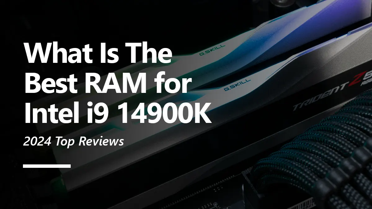 RAM Recommendations for i9 14900K