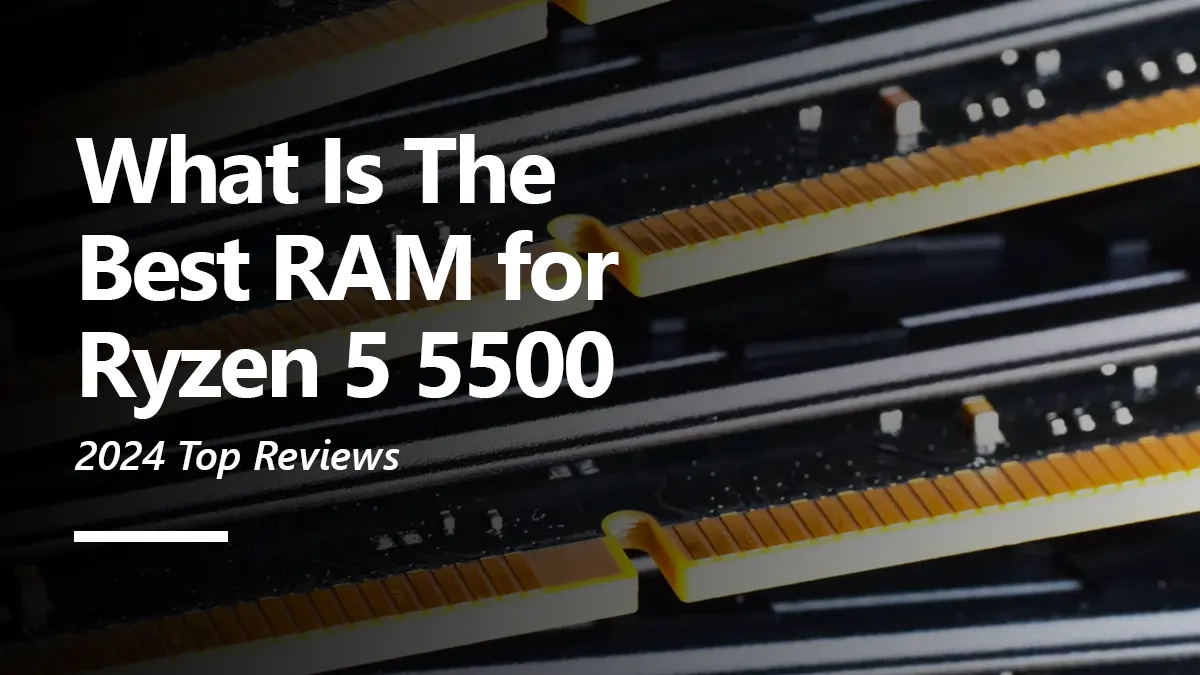 Best RAM for Ryzen 5 5500